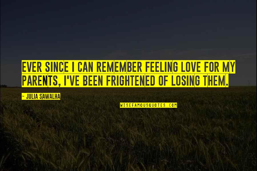 Losing Those We Love Quotes By Julia Sawalha: Ever since I can remember feeling love for