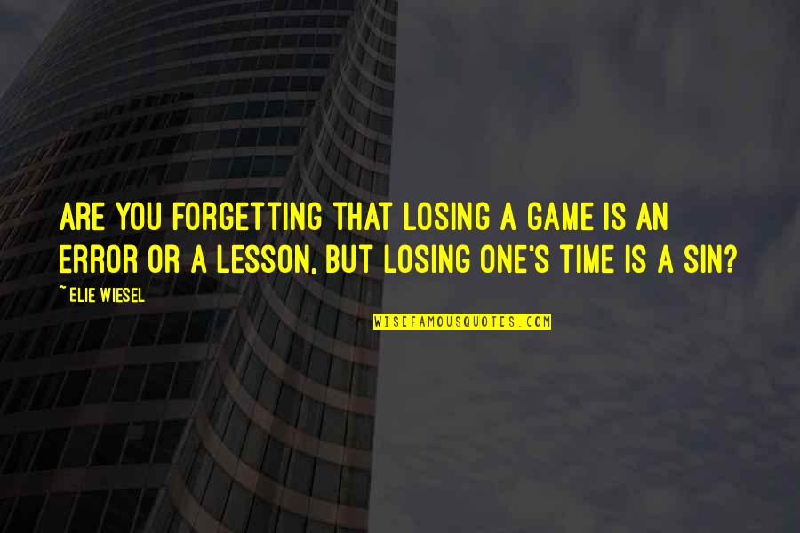 Losing Time Quotes By Elie Wiesel: Are you forgetting that losing a game is