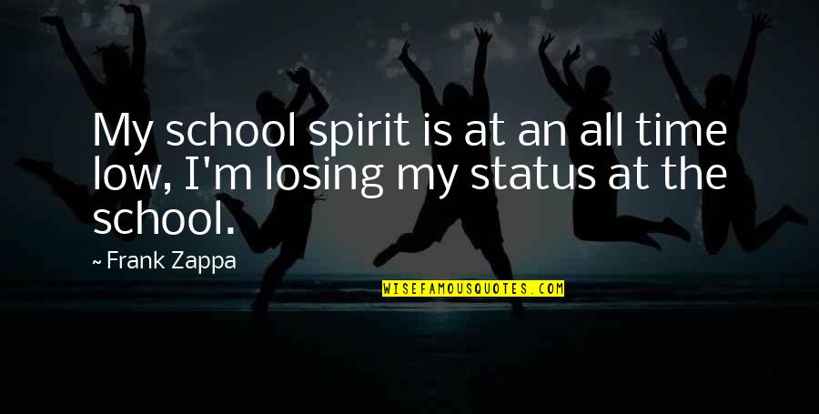 Losing Time Quotes By Frank Zappa: My school spirit is at an all time