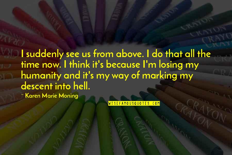 Losing Time Quotes By Karen Marie Moning: I suddenly see us from above. I do
