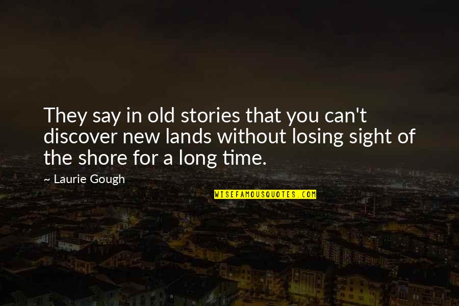 Losing Time Quotes By Laurie Gough: They say in old stories that you can't