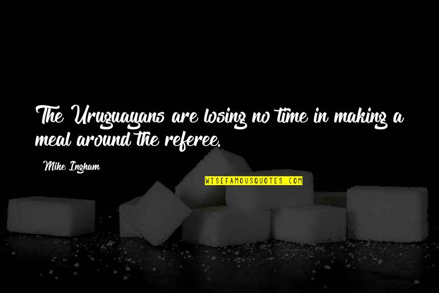Losing Time Quotes By Mike Ingham: The Uruguayans are losing no time in making