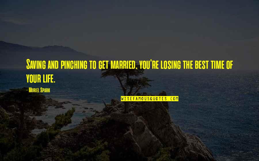 Losing Time Quotes By Muriel Spark: Saving and pinching to get married, you're losing