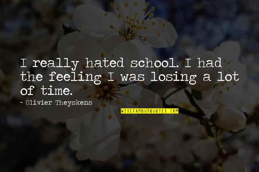 Losing Time Quotes By Olivier Theyskens: I really hated school. I had the feeling