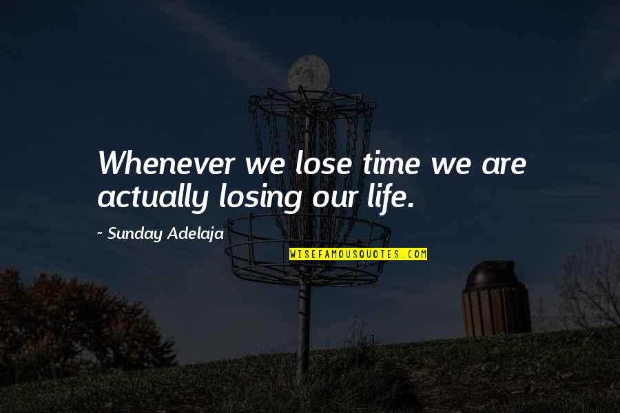 Losing Time Quotes By Sunday Adelaja: Whenever we lose time we are actually losing