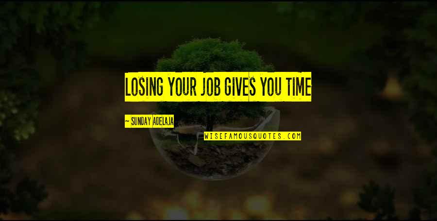 Losing Time Quotes By Sunday Adelaja: Losing your job gives you time