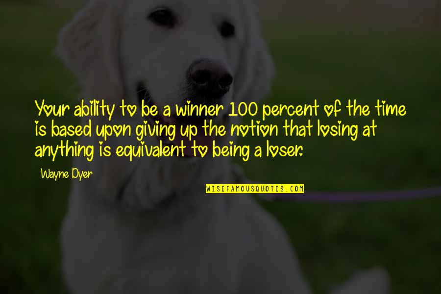 Losing Time Quotes By Wayne Dyer: Your ability to be a winner 100 percent
