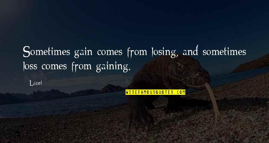Losing To Gain Quotes By Laozi: Sometimes gain comes from losing, and sometimes loss