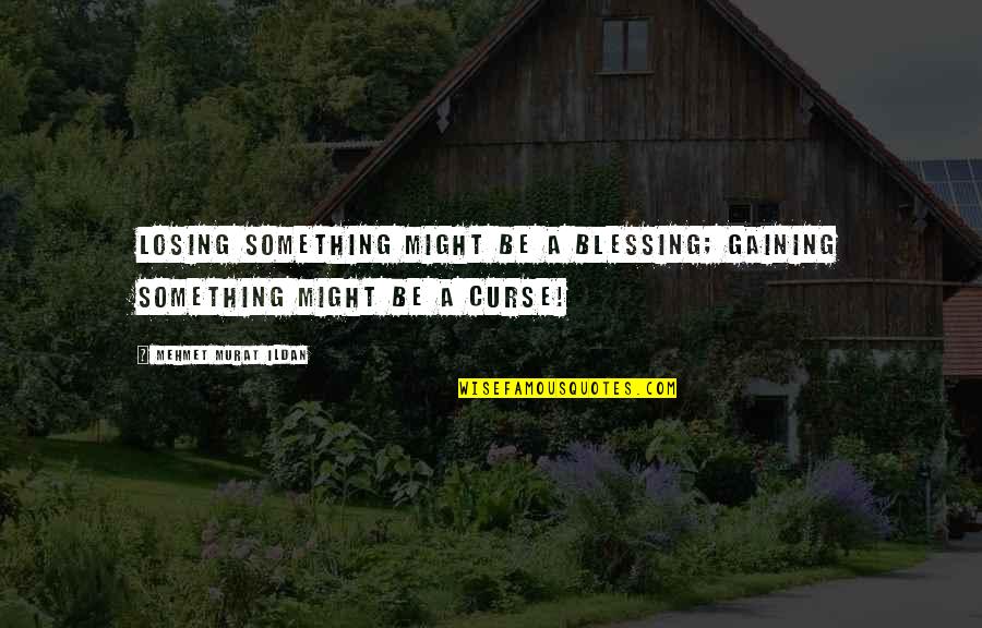 Losing To Gain Quotes By Mehmet Murat Ildan: Losing something might be a blessing; gaining something