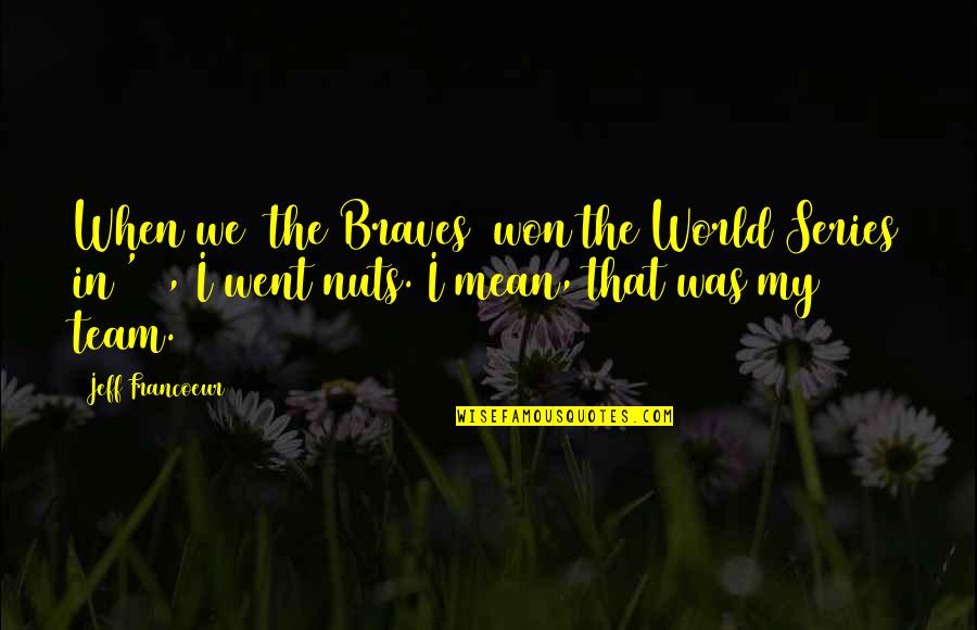 Losing Twin Babies Quotes By Jeff Francoeur: When we [the Braves] won the World Series