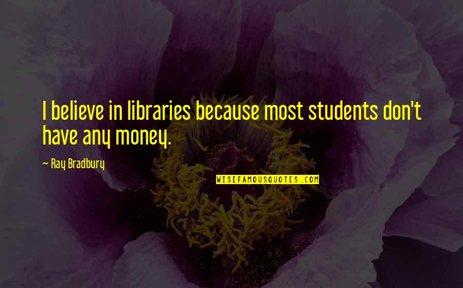 Losing Twin Babies Quotes By Ray Bradbury: I believe in libraries because most students don't