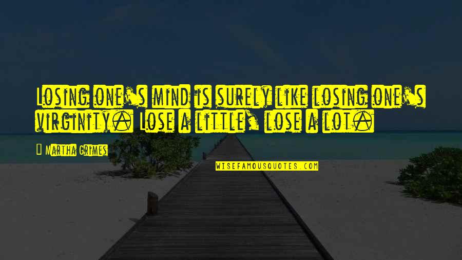 Losing Virginity Quotes By Martha Grimes: Losing one's mind is surely like losing one's