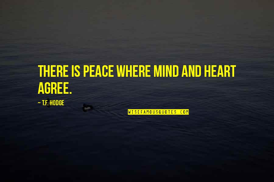 Losing Vision Quotes By T.F. Hodge: There is peace where mind and heart agree.