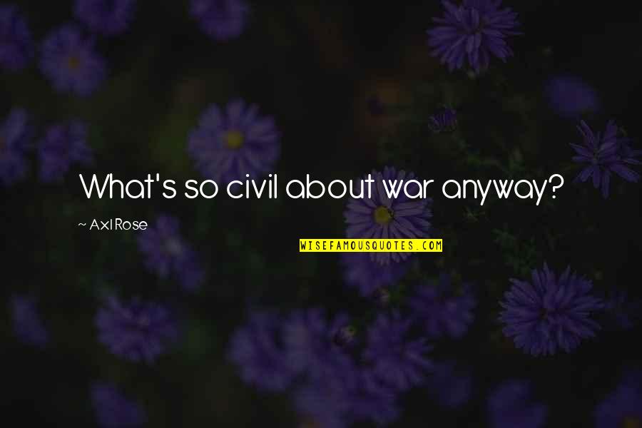 Losing Wealth Quotes By Axl Rose: What's so civil about war anyway? Losing Wealth Quotes By Axl Rose: What's so civil about war anyway?