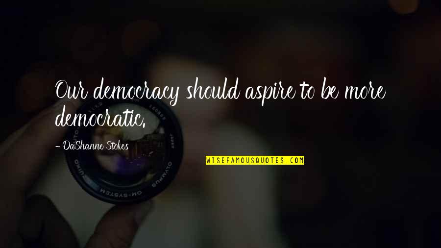 Losing Wealth Quotes By DaShanne Stokes: Our democracy should aspire to be more democratic. Losing Wealth Quotes By DaShanne Stokes: Our democracy should aspire to be more democratic.