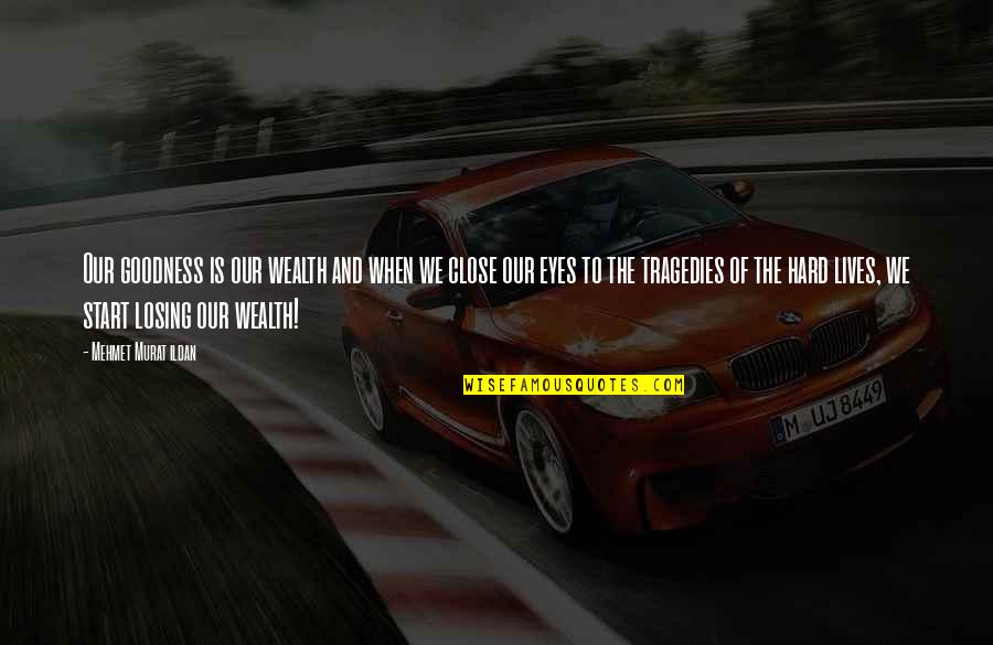 Losing Wealth Quotes By Mehmet Murat Ildan: Our goodness is our wealth and when we Losing Wealth Quotes By Mehmet Murat Ildan: Our goodness is our wealth and when we