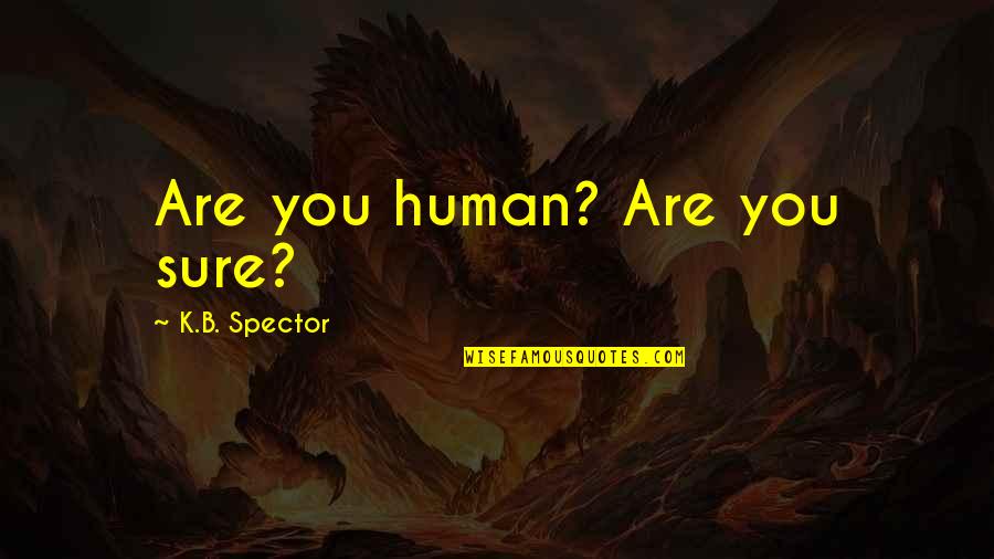 Losing Weight Funny Quotes By K.B. Spector: Are you human? Are you sure? Losing Weight Funny Quotes By K.B. Spector: Are you human? Are you sure?