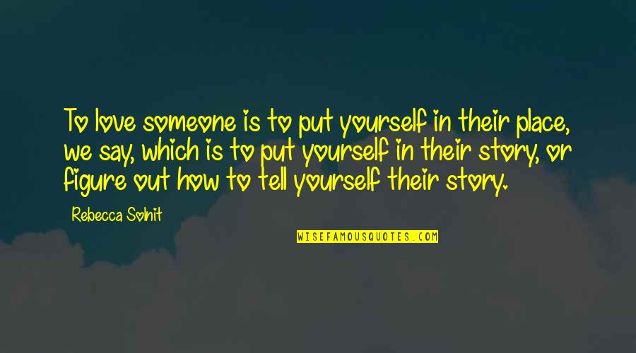 Losing Weight Motivation Quotes By Rebecca Solnit: To love someone is to put yourself in