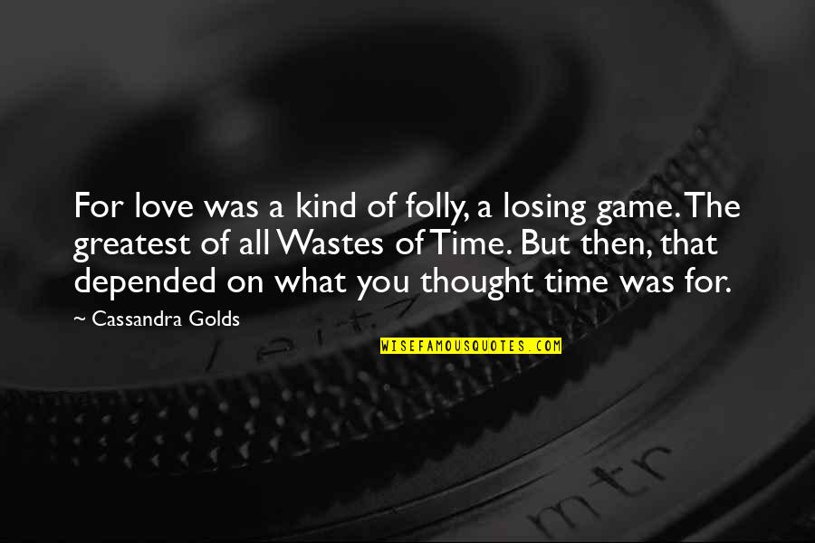 Losing What You Love Quotes By Cassandra Golds: For love was a kind of folly, a