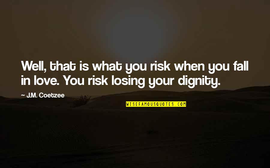 Losing What You Love Quotes By J.M. Coetzee: Well, that is what you risk when you