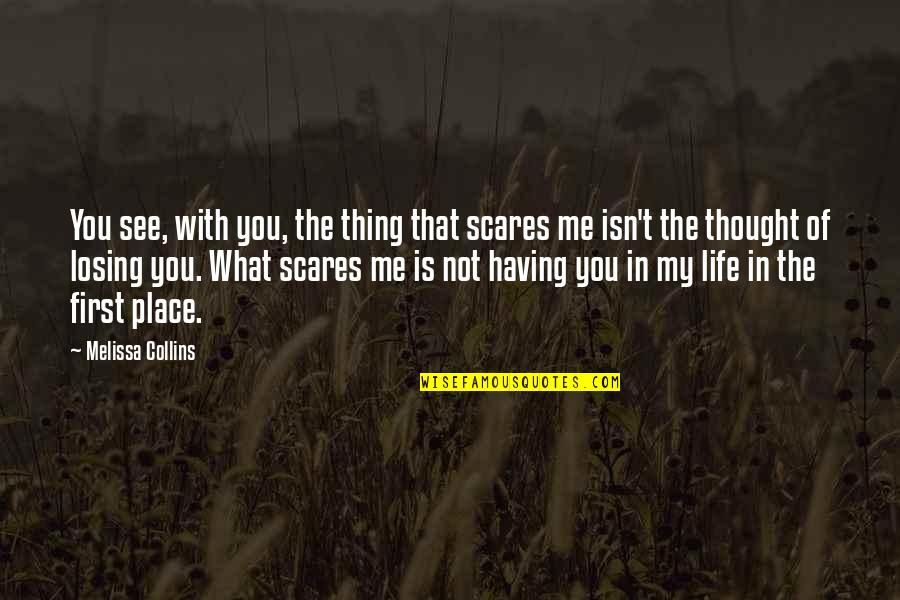 Losing What You Love Quotes By Melissa Collins: You see, with you, the thing that scares