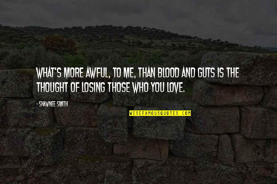 Losing What You Love Quotes By Shawnee Smith: What's more awful, to me, than blood and