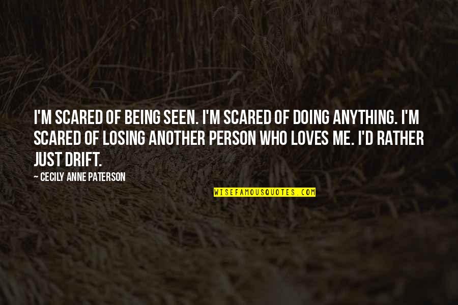 Losing Who You Are Quotes By Cecily Anne Paterson: I'm scared of being seen. I'm scared of