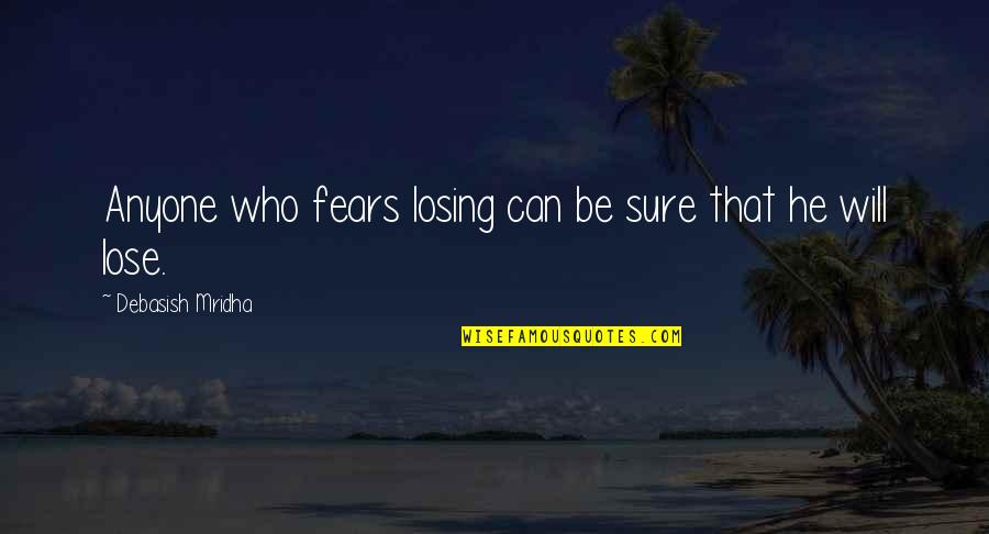 Losing Who You Are Quotes By Debasish Mridha: Anyone who fears losing can be sure that