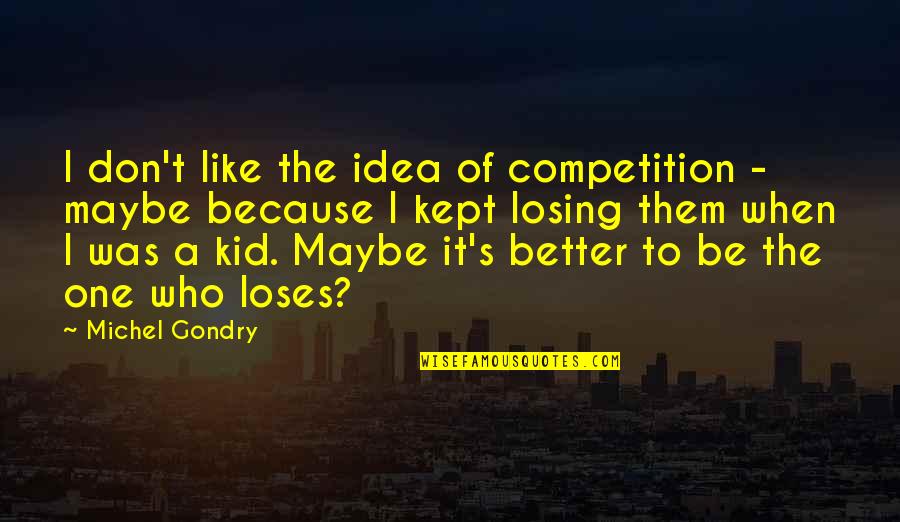 Losing Who You Are Quotes By Michel Gondry: I don't like the idea of competition -