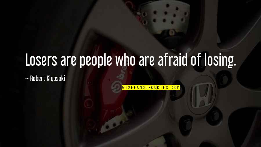 Losing Who You Really Are Quotes By Robert Kiyosaki: Losers are people who are afraid of losing.