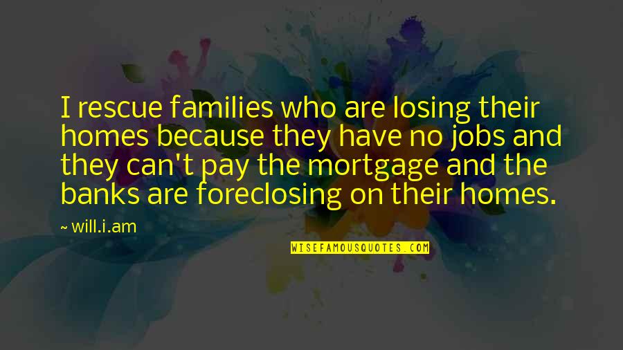 Losing Who You Really Are Quotes By Will.i.am: I rescue families who are losing their homes