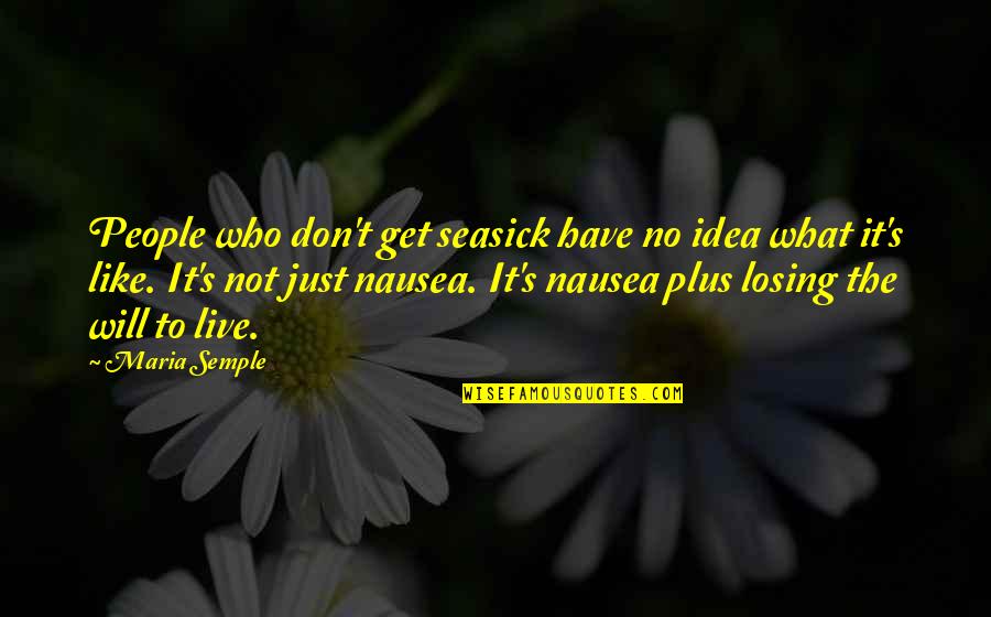 Losing Will To Live Quotes By Maria Semple: People who don't get seasick have no idea