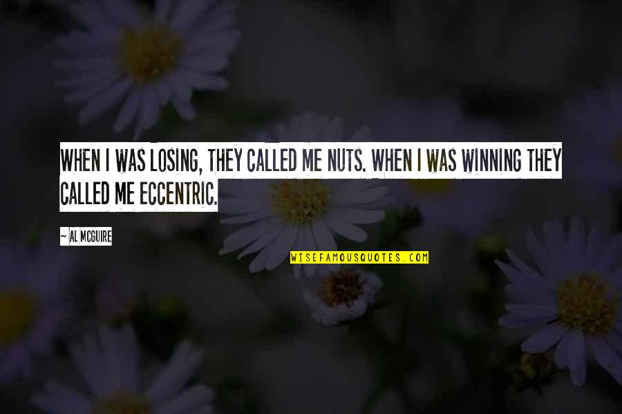 Losing Winning Quotes By Al McGuire: When I was losing, they called me nuts.