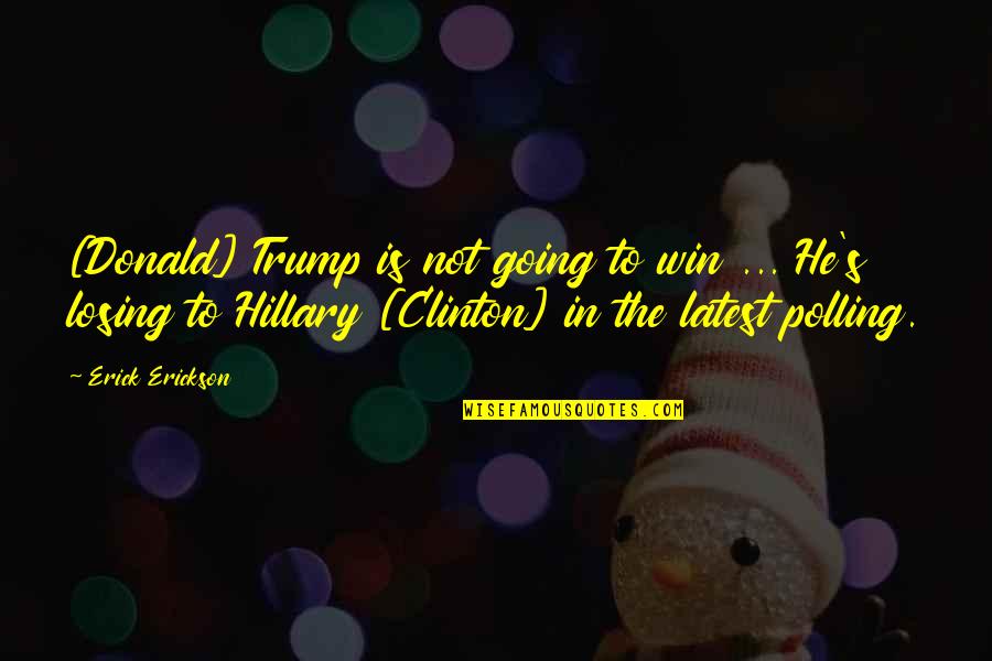 Losing Winning Quotes By Erick Erickson: [Donald] Trump is not going to win ...