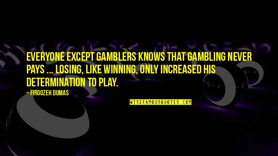 Losing Winning Quotes By Firoozeh Dumas: Everyone except gamblers knows that gambling never pays Losing Winning Quotes By Firoozeh Dumas: Everyone except gamblers knows that gambling never pays
