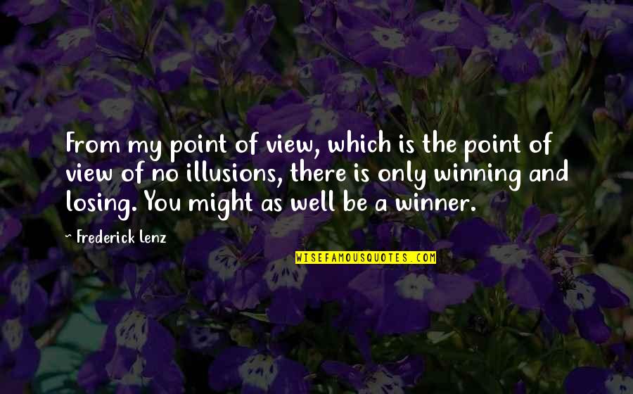 Losing Winning Quotes By Frederick Lenz: From my point of view, which is the Losing Winning Quotes By Frederick Lenz: From my point of view, which is the