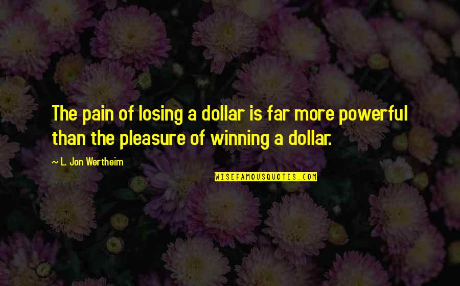 Losing Winning Quotes By L. Jon Wertheim: The pain of losing a dollar is far Losing Winning Quotes By L. Jon Wertheim: The pain of losing a dollar is far