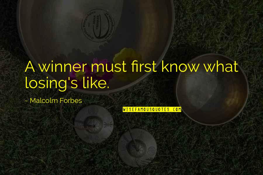 Losing Winning Quotes By Malcolm Forbes: A winner must first know what losing's like. Losing Winning Quotes By Malcolm Forbes: A winner must first know what losing's like.