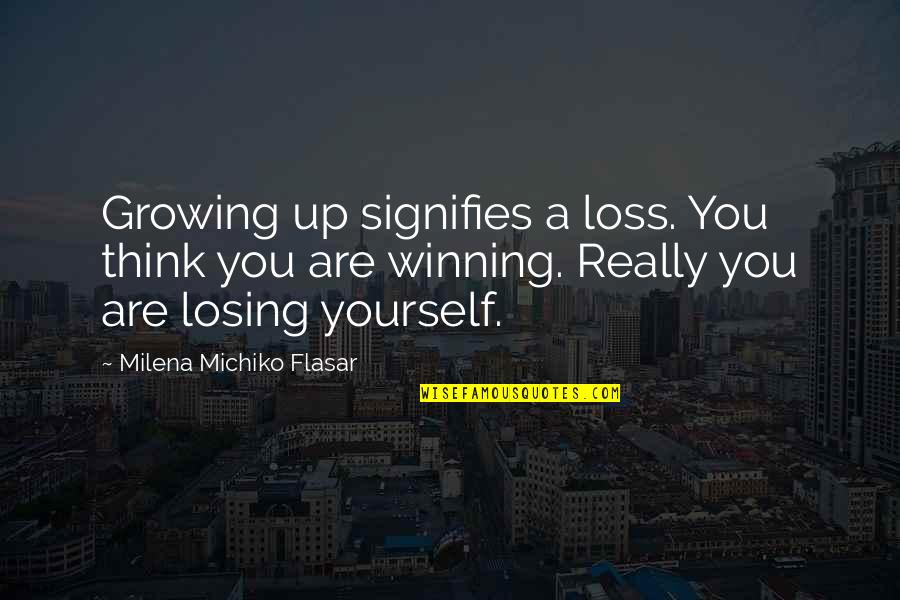 Losing Winning Quotes By Milena Michiko Flasar: Growing up signifies a loss. You think you Losing Winning Quotes By Milena Michiko Flasar: Growing up signifies a loss. You think you