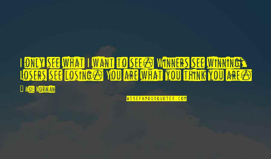 Losing Winning Quotes By Moe Norman: I only see what I want to see. Losing Winning Quotes By Moe Norman: I only see what I want to see.