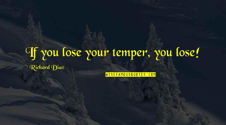 Losing Winning Quotes By Richard Diaz: If you lose your temper, you lose! Losing Winning Quotes By Richard Diaz: If you lose your temper, you lose!