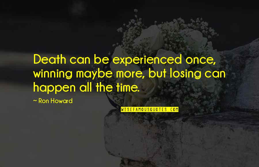 Losing Winning Quotes By Ron Howard: Death can be experienced once, winning maybe more,