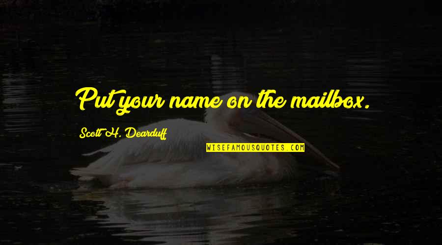 Losing You Is Not An Option Quotes By Scott H. Dearduff: Put your name on the mailbox.