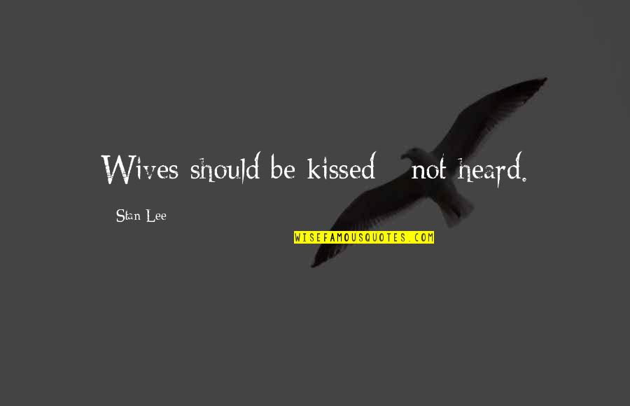 Losing You Is Not An Option Quotes By Stan Lee: Wives should be kissed - not heard.