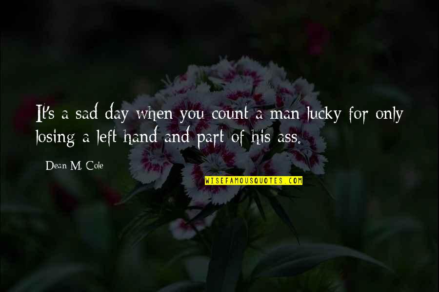 Losing You Quotes By Dean M. Cole: It's a sad day when you count a