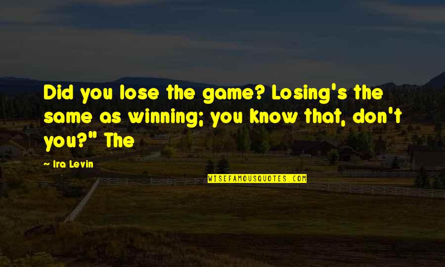 Losing You Quotes By Ira Levin: Did you lose the game? Losing's the same