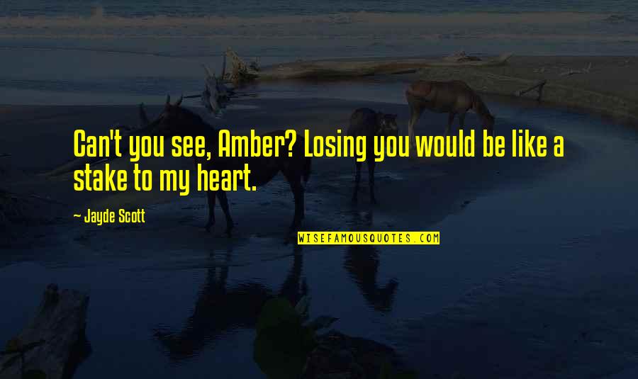 Losing You Quotes By Jayde Scott: Can't you see, Amber? Losing you would be