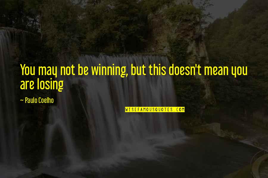 Losing You Quotes By Paulo Coelho: You may not be winning, but this doesn't