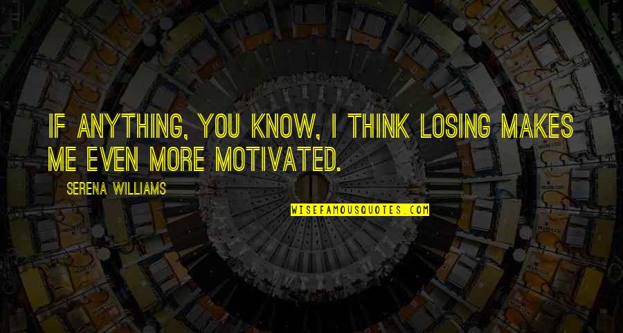 Losing You Quotes By Serena Williams: If anything, you know, I think losing makes