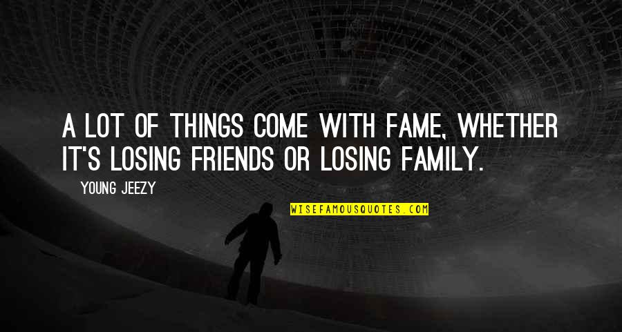 Losing Young Friends Quotes By Young Jeezy: A lot of things come with fame, whether